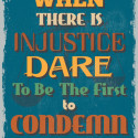 Retro Vintage Motivational Quote Poster. When There is Injustice Dare To Be The First to Condemn It.